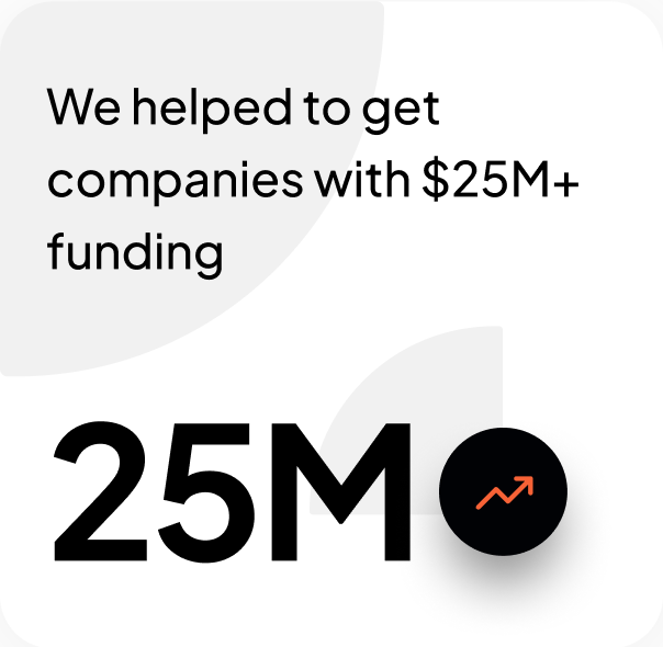 We helped to get companies with $25M+ funding.